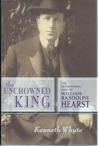 Image for The Uncrowned King: The Sensational Rise of William Randolph Hearst