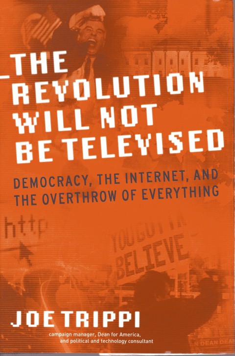 Image for The Revolution Will Not Be Televised: Democracy, The Internet, And The Overthrow Of Everything